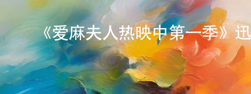 ﻿包幼迪的网络影视资源,﻿《爱麻夫人热映中第一季》迅雷下载/在线观看-都市情感-美剧天堂